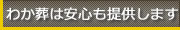 わか葬は安心も提供します